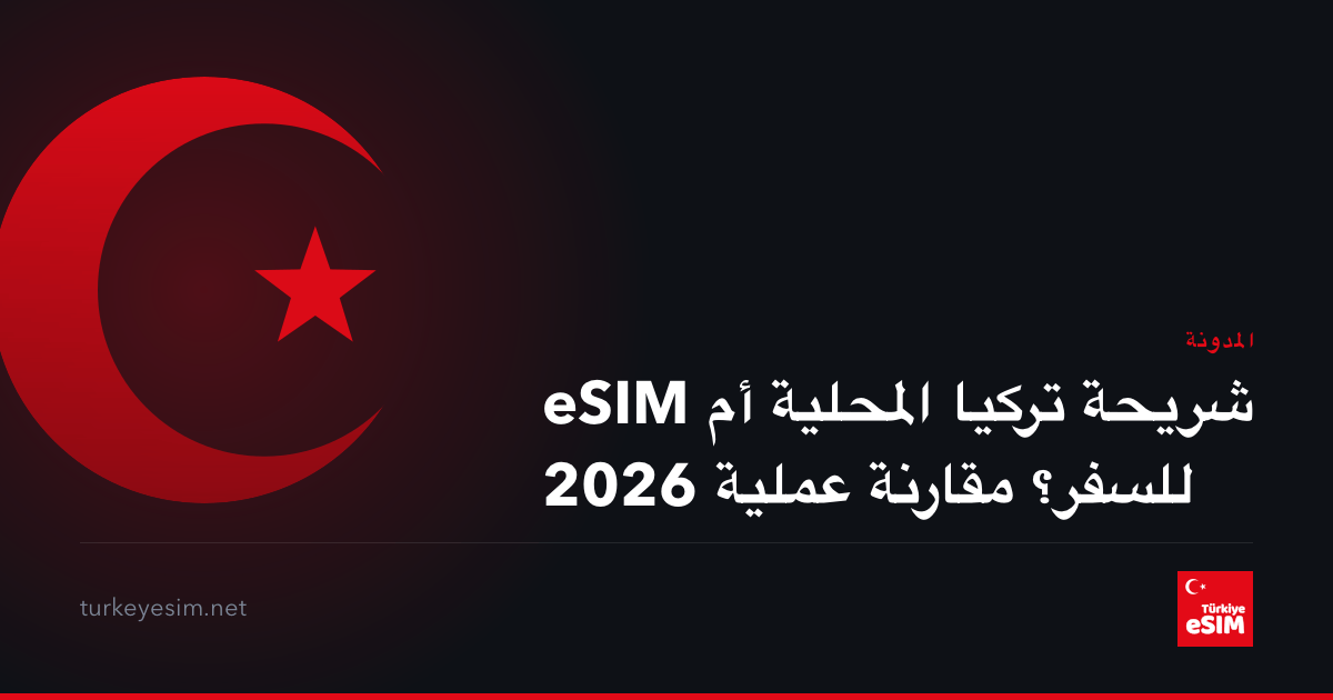 شريحة تركيا المحلية أم eSIM للسفر؟ مقارنة عملية 2026