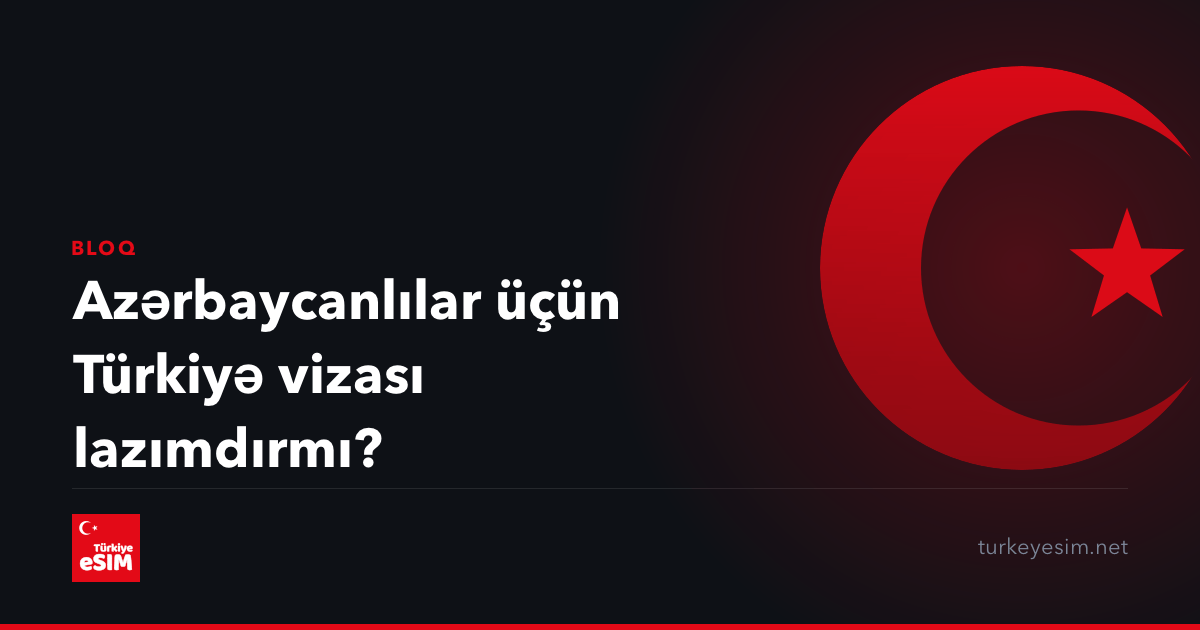 Azərbaycanlılar üçün Türkiyə vizası lazımdırmı?