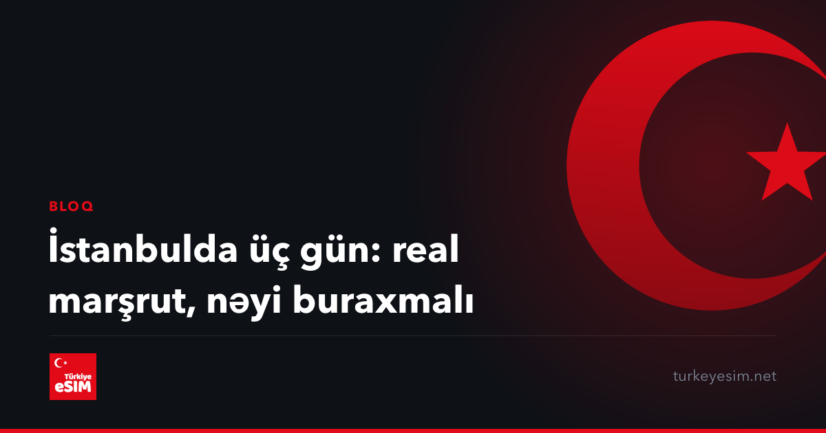 İstanbulda üç gün: real marşrut, nəyi buraxmalı