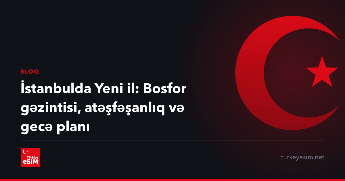 İstanbulda Yeni il: Bosfor gəzintisi, atəşfəşanlıq və gecə planı