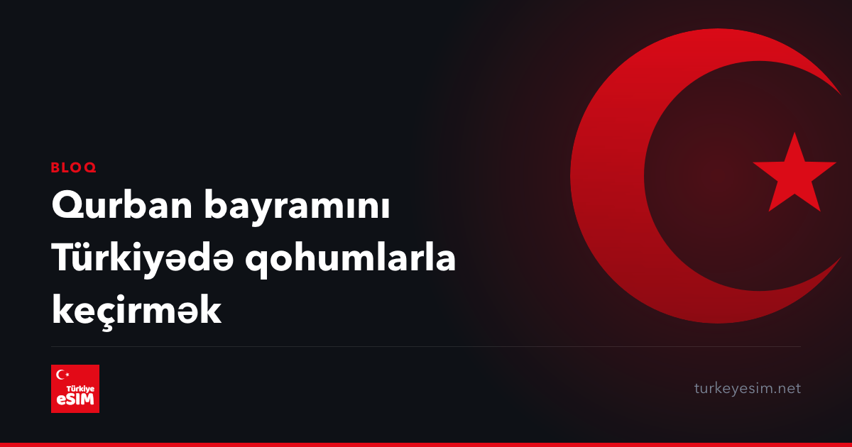 Qurban bayramını Türkiyədə qohumlarla keçirmək