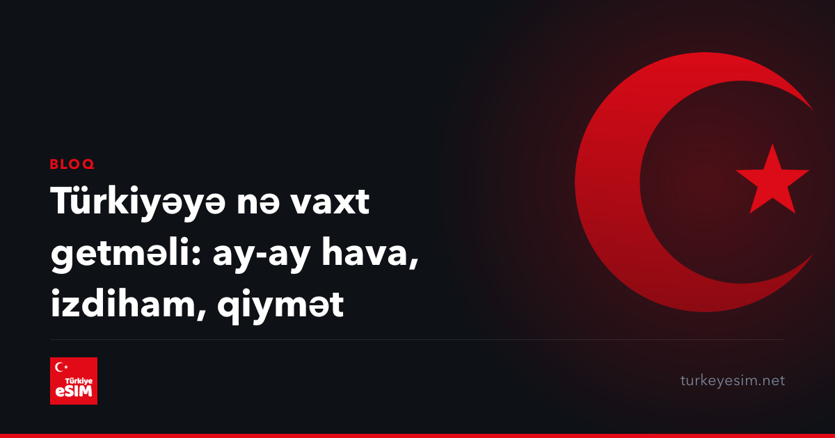 Türkiyəyə nə vaxt getməli: ay-ay hava, izdiham, qiymət