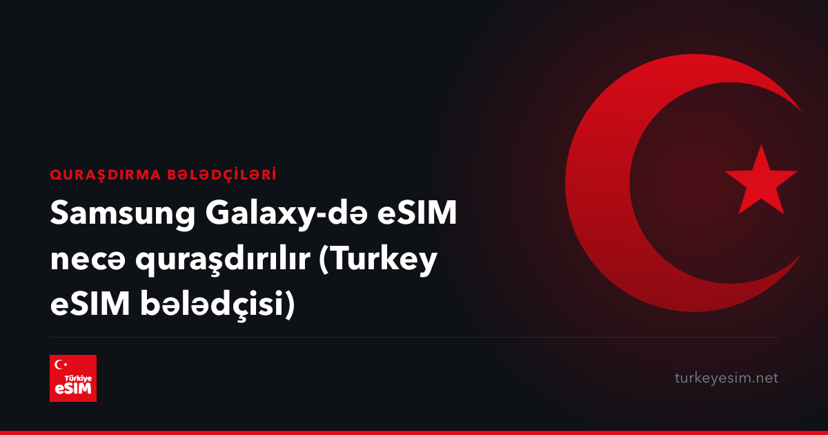 Samsung Galaxy-də eSIM necə quraşdırılır (Turkey eSIM bələdçisi)