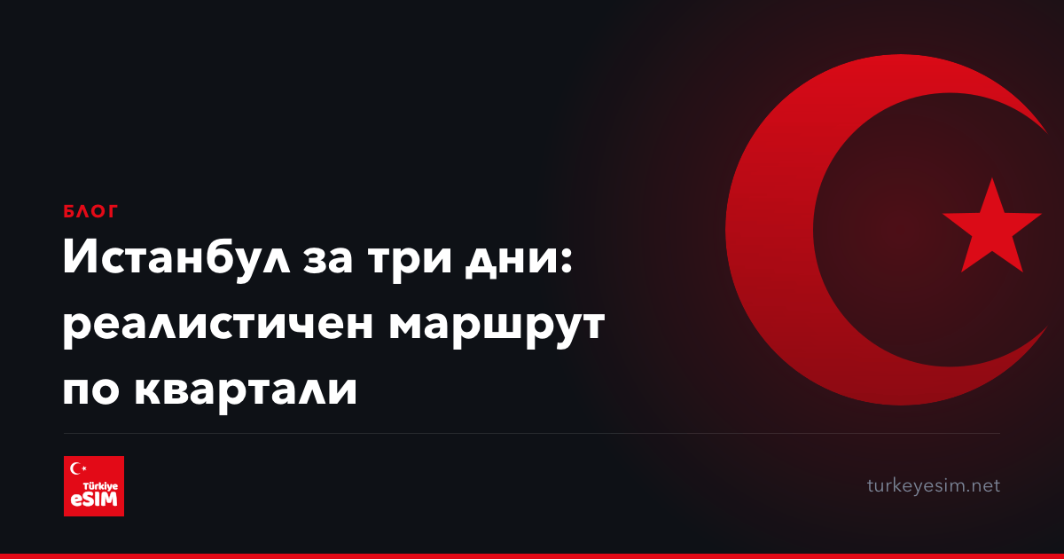 Истанбул за три дни: реалистичен маршрут по квартали
