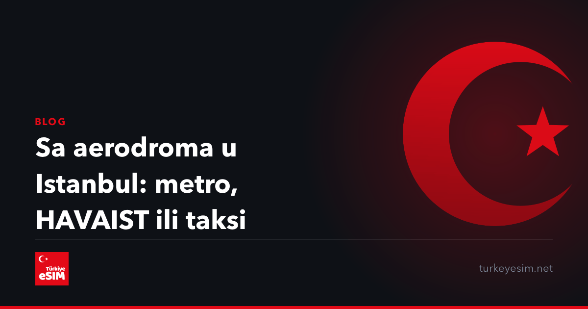 Sa aerodroma u Istanbul: metro, HAVAIST ili taksi