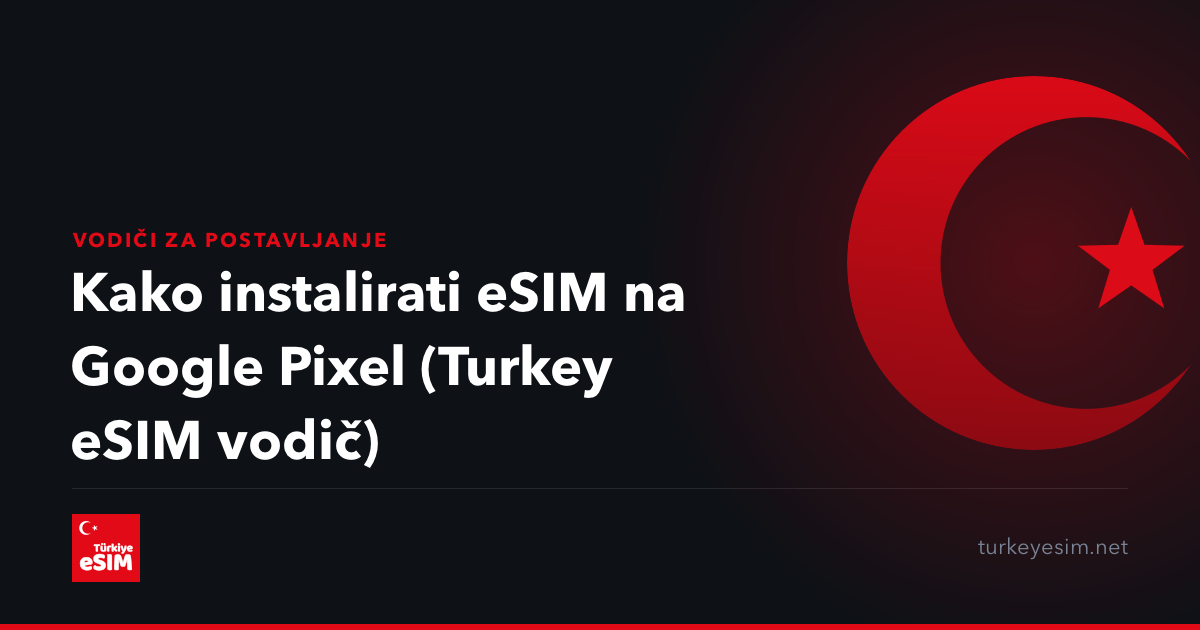 Kako instalirati eSIM na Google Pixel (Turkey eSIM vodič)