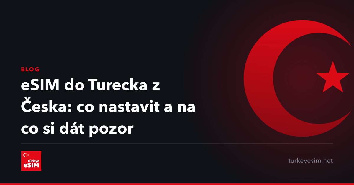 eSIM do Turecka z Česka: co nastavit a na co si dát pozor