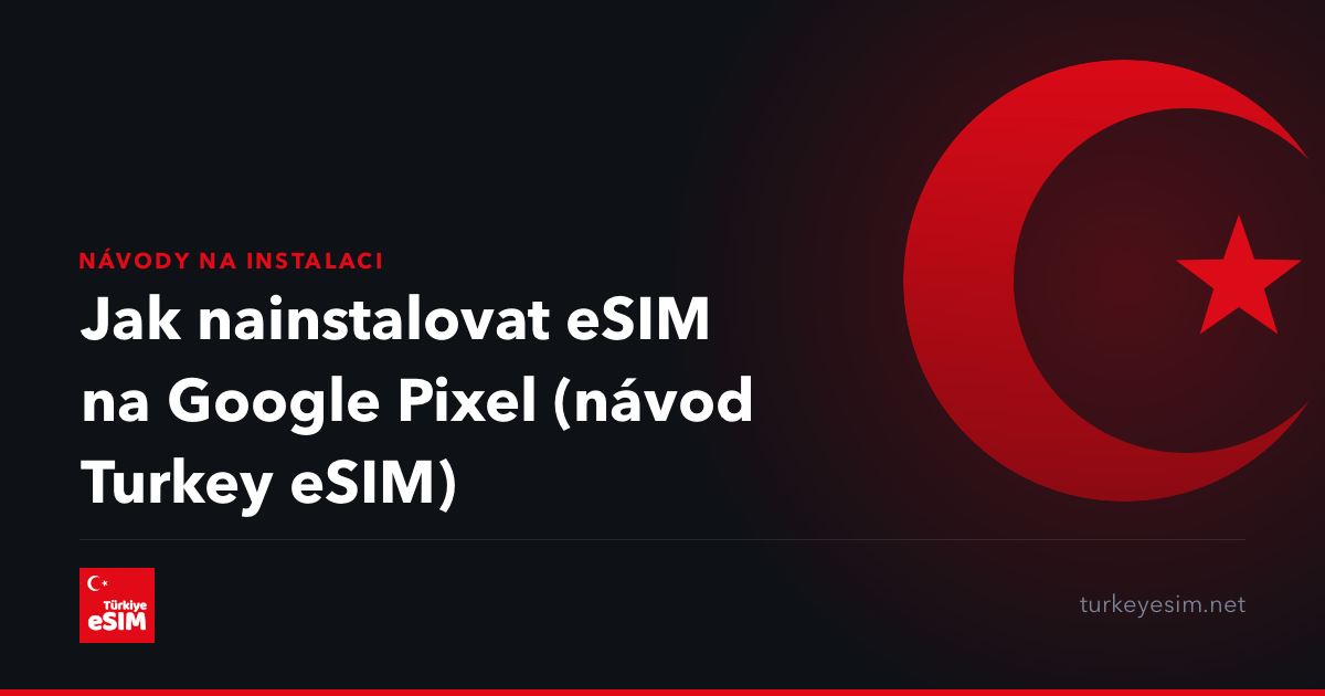 Jak nainstalovat eSIM na Google Pixel (návod Turkey eSIM)