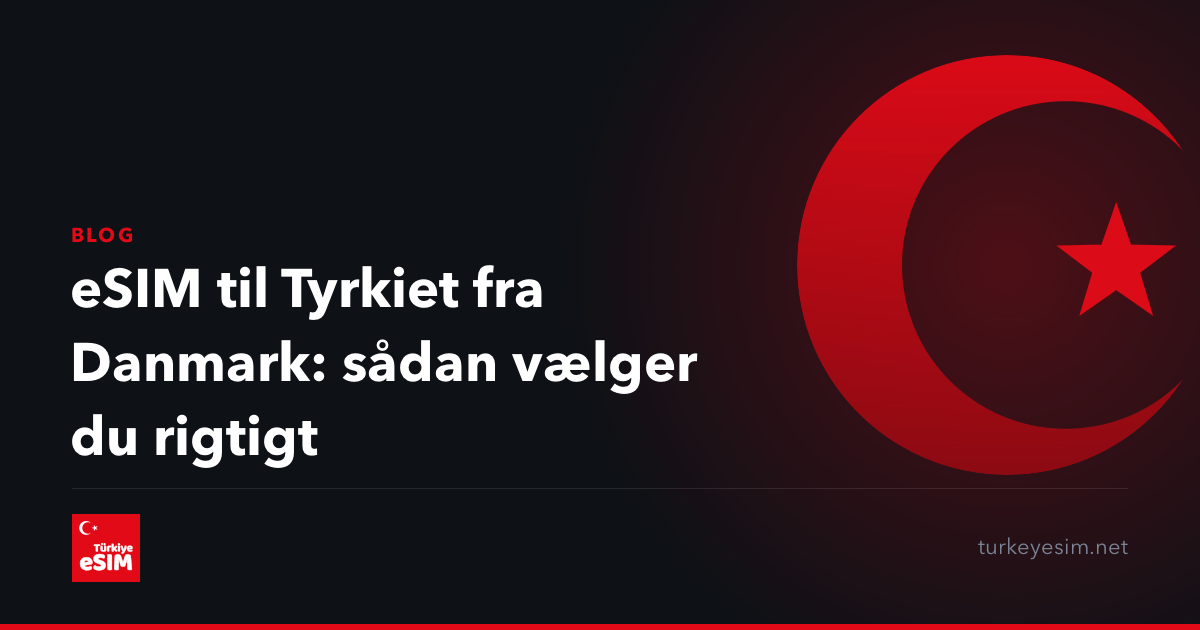 eSIM til Tyrkiet fra Danmark: sådan vælger du rigtigt