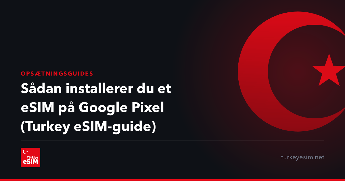 Sådan installerer du et eSIM på Google Pixel (Turkey eSIM-guide)