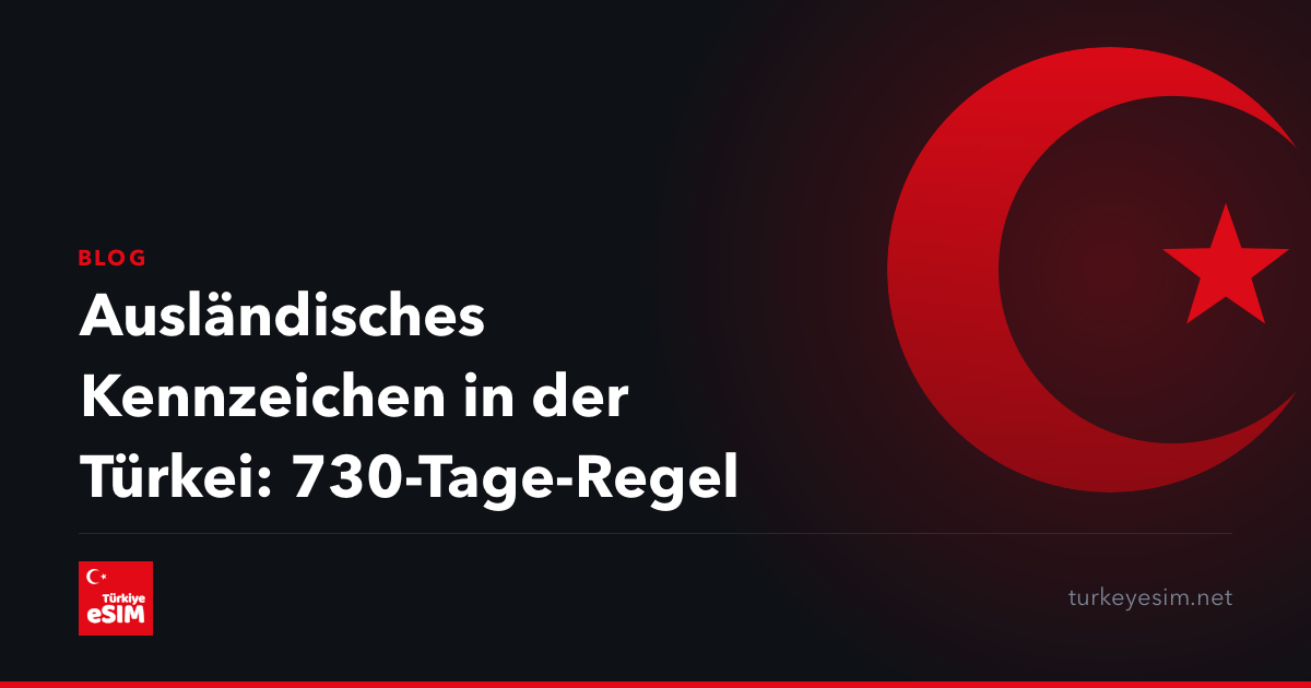 Ausländisches Kennzeichen in der Türkei: 730-Tage-Regel