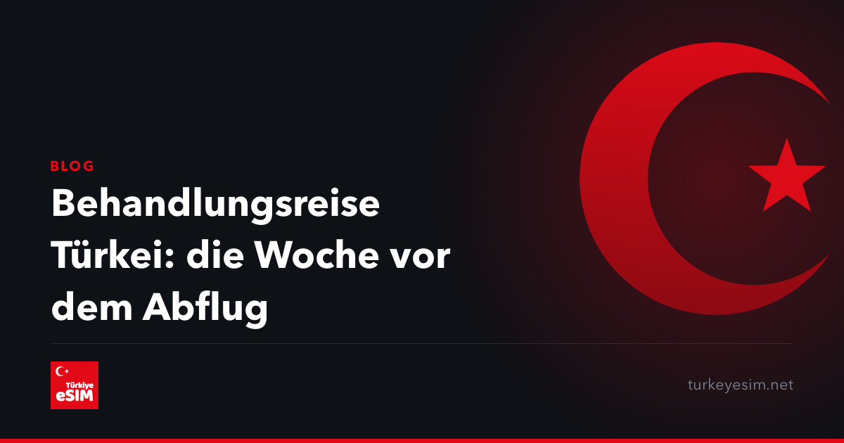 Behandlungsreise Türkei: die Woche vor dem Abflug