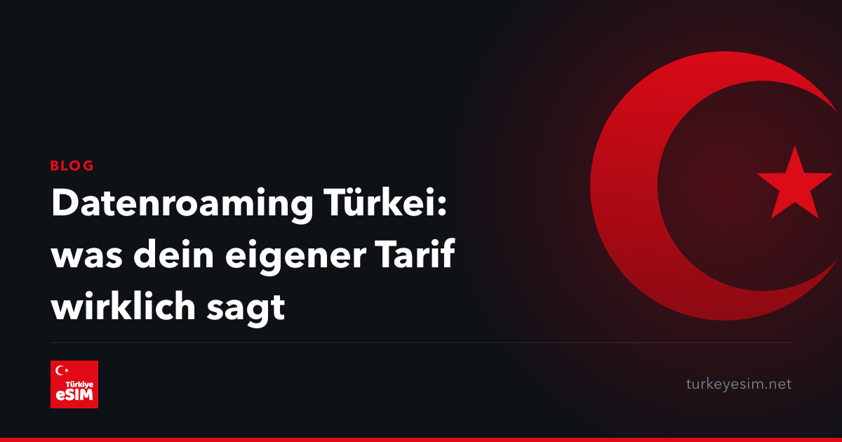 Datenroaming Türkei: was dein eigener Tarif wirklich sagt