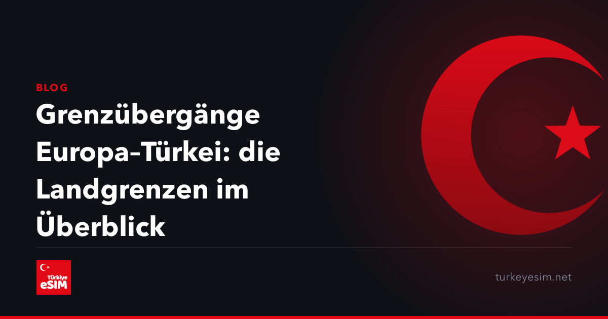 Grenzübergänge Europa–Türkei: die Landgrenzen im Überblick
