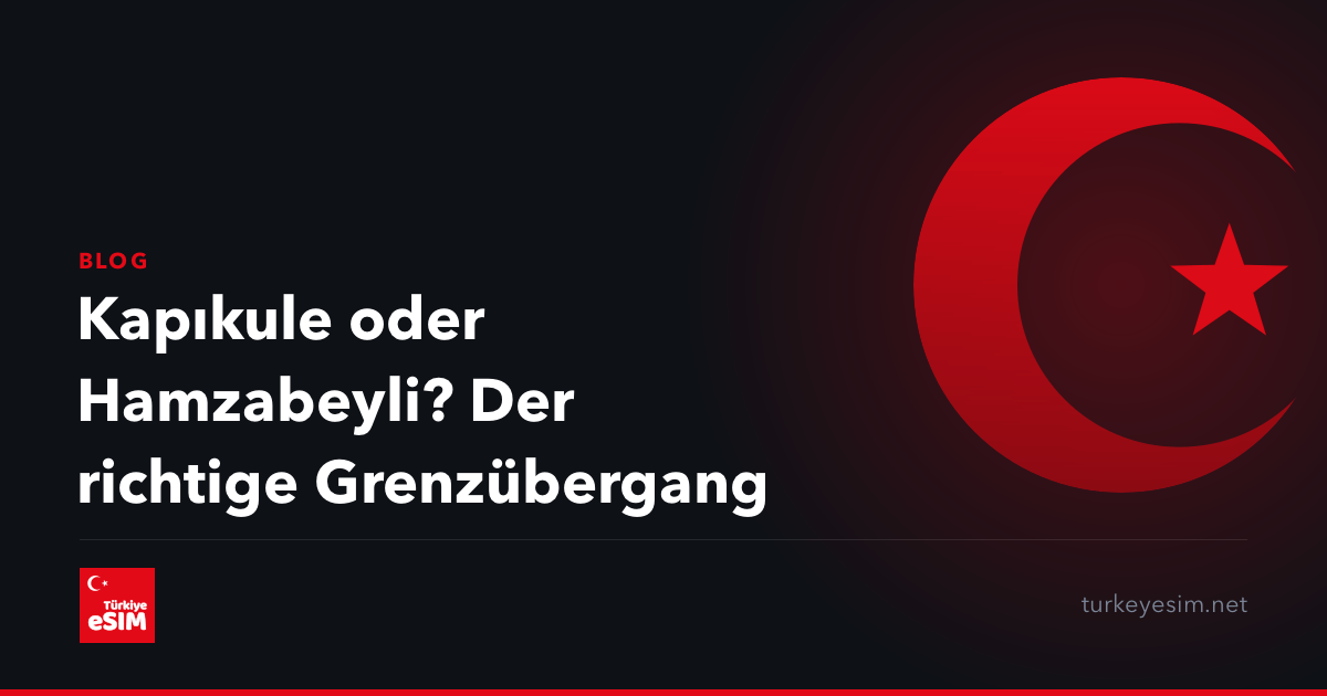 Kapıkule oder Hamzabeyli? Der richtige Grenzübergang