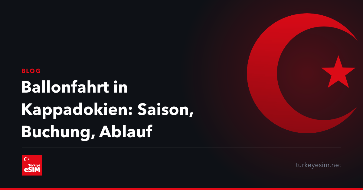 Ballonfahrt in Kappadokien: Saison, Buchung, Ablauf