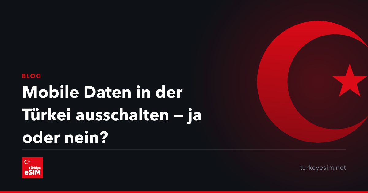 Mobile Daten in der Türkei ausschalten — ja oder nein?
