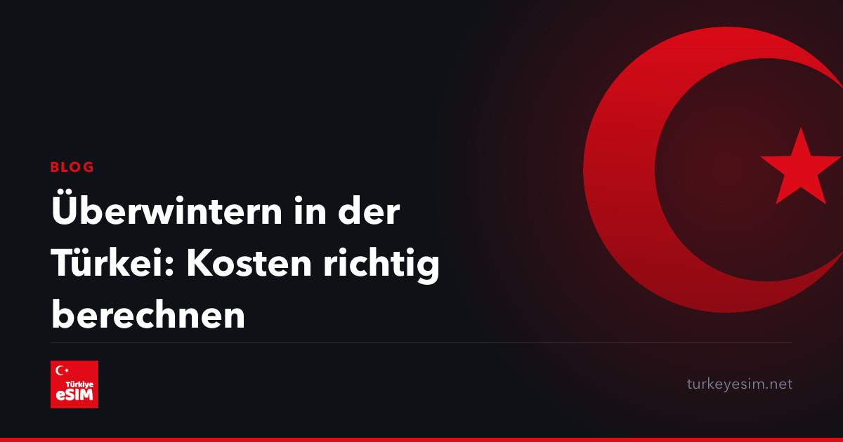Überwintern in der Türkei: Kosten richtig berechnen