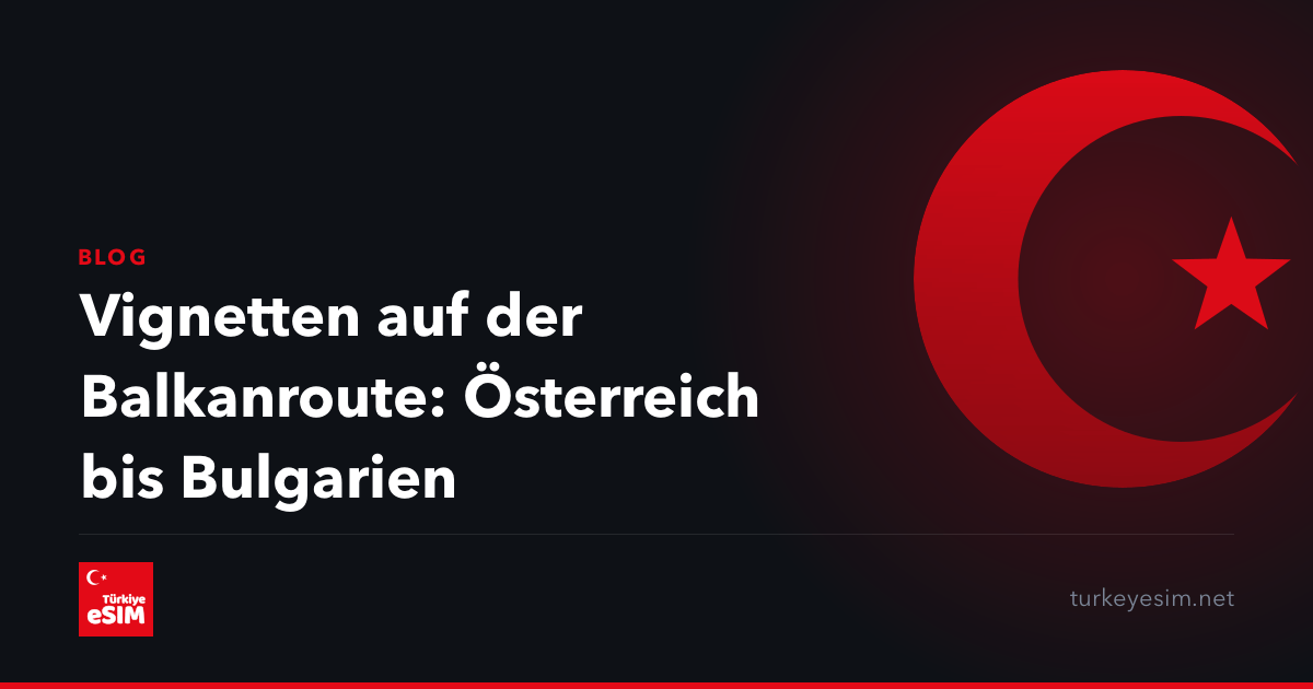 Vignetten auf der Balkanroute: Österreich bis Bulgarien