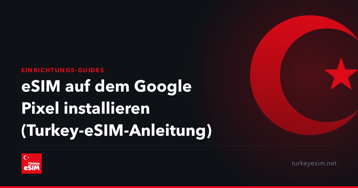 eSIM auf dem Google Pixel installieren (Turkey-eSIM-Anleitung)