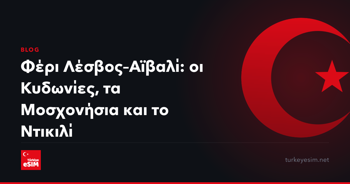 Φέρι Λέσβος–Αϊβαλί: οι Κυδωνίες, τα Μοσχονήσια και το Ντικιλί
