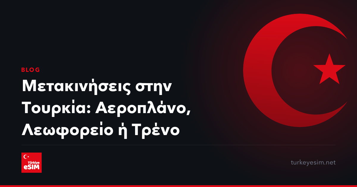 Μετακινήσεις στην Τουρκία: Αεροπλάνο, Λεωφορείο ή Τρένο
