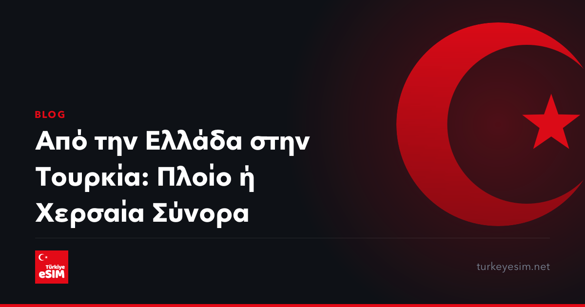 Από την Ελλάδα στην Τουρκία: Πλοίο ή Χερσαία Σύνορα