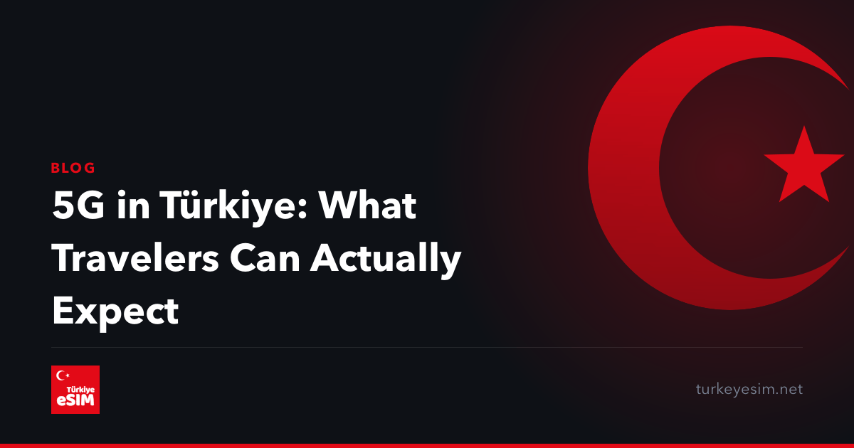 5G in Türkiye: What Travelers Can Actually Expect