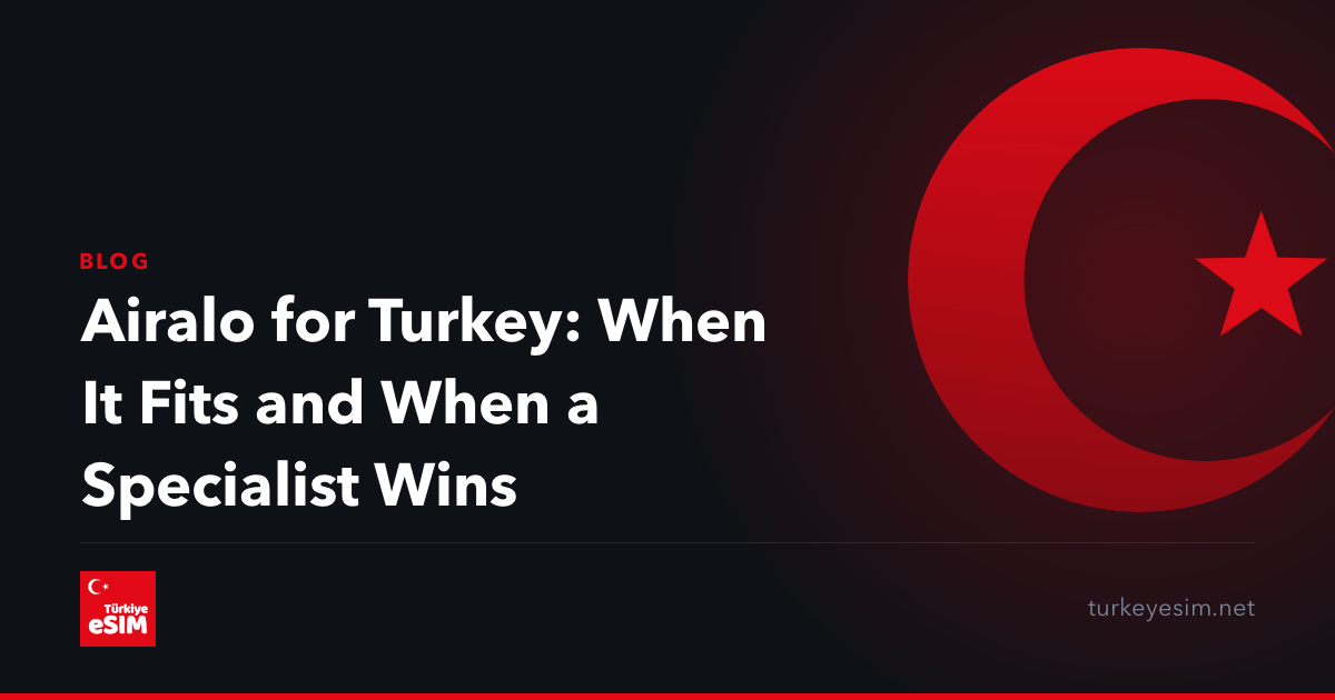 Airalo for Turkey: When It Fits and When a Specialist Wins