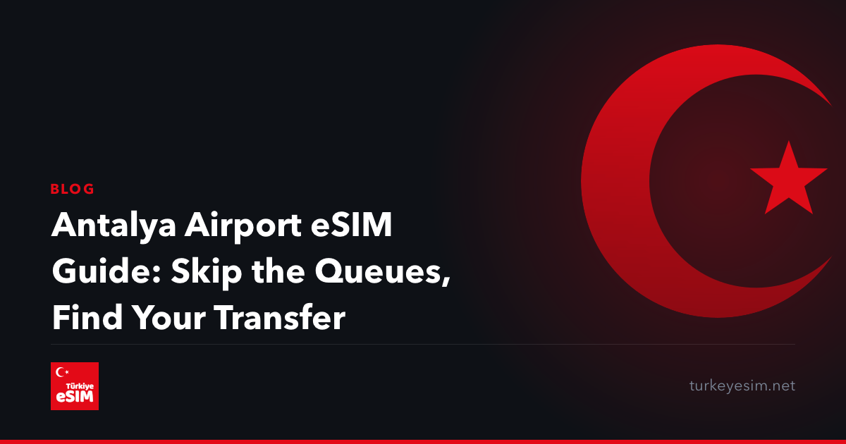 Antalya Airport eSIM Guide: Skip the Queues, Find Your Transfer