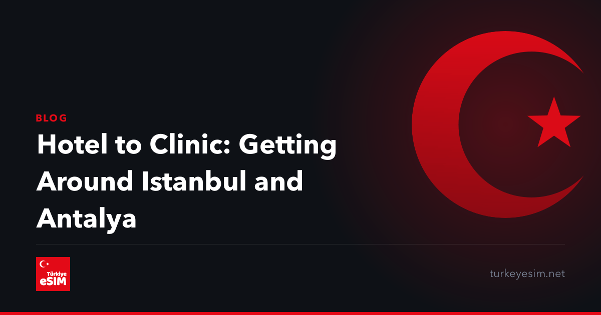 Hotel to Clinic: Getting Around Istanbul and Antalya