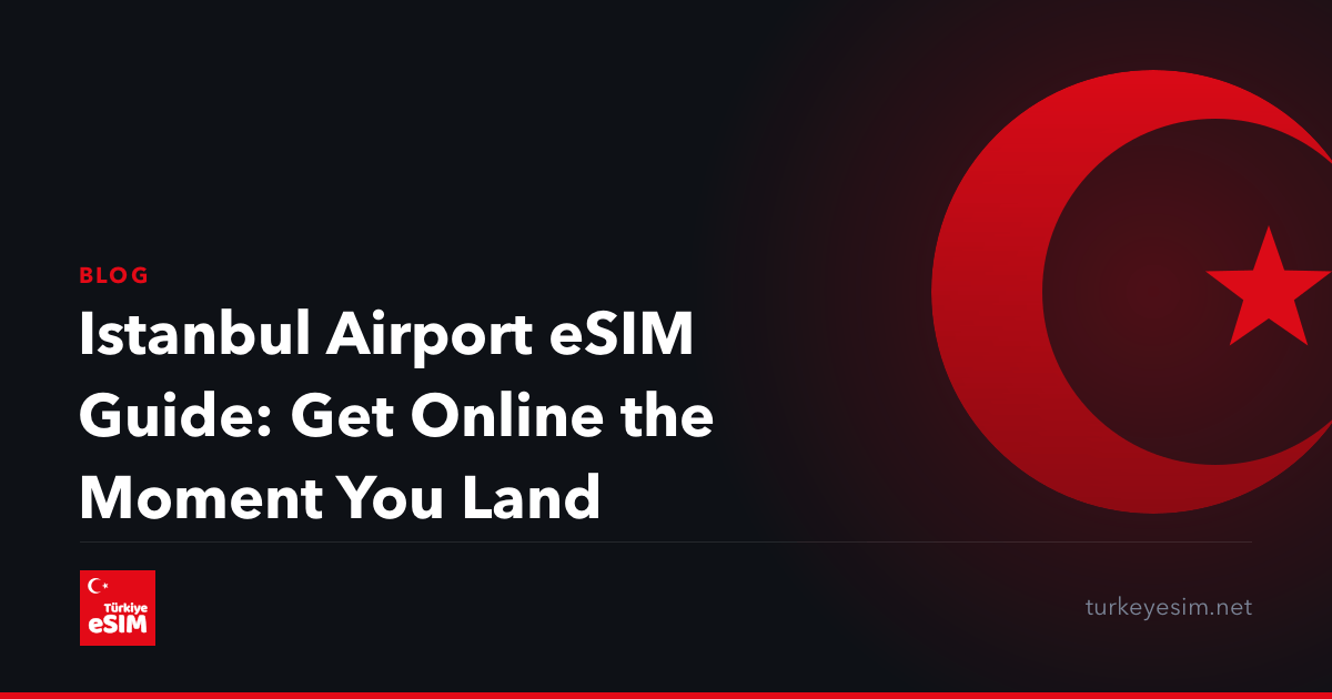 Istanbul Airport eSIM Guide: Get Online the Moment You Land