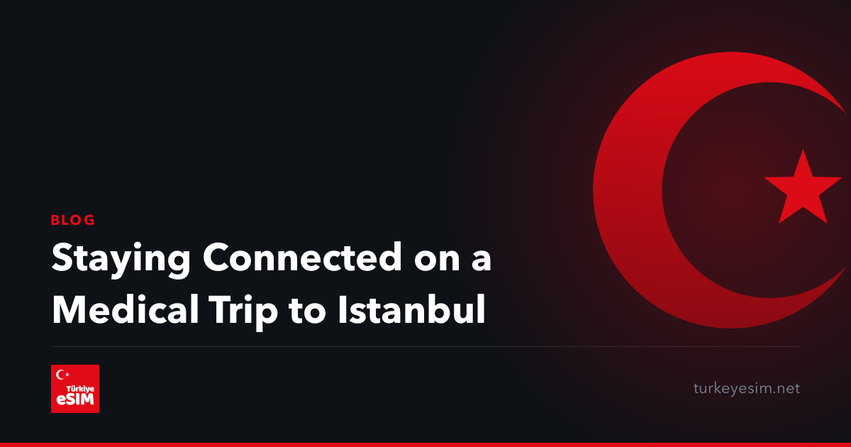 Staying Connected on a Medical Trip to Istanbul