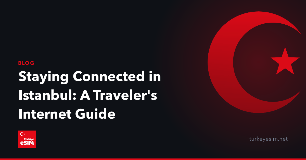 Staying Connected in Istanbul: A Traveler's Internet Guide