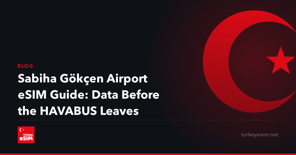 Sabiha Gökçen Airport eSIM Guide: Data Before the HAVABUS Leaves