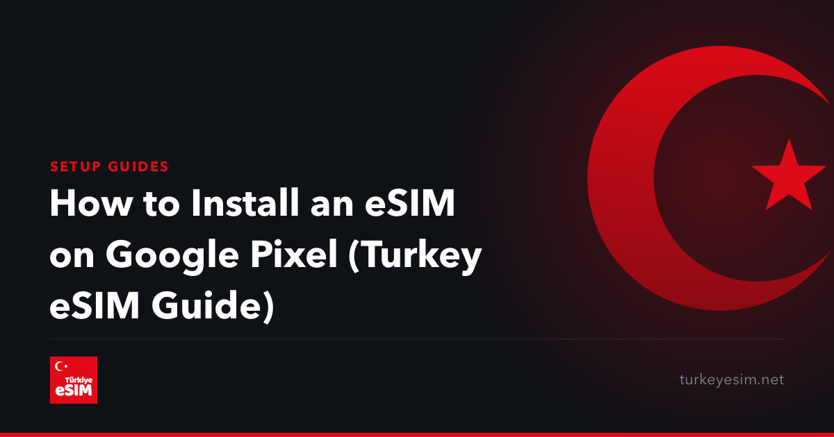 How to Install an eSIM on Google Pixel (Turkey eSIM Guide)