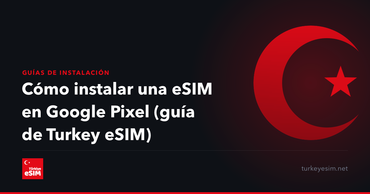 Cómo instalar una eSIM en Google Pixel (guía de Turkey eSIM)