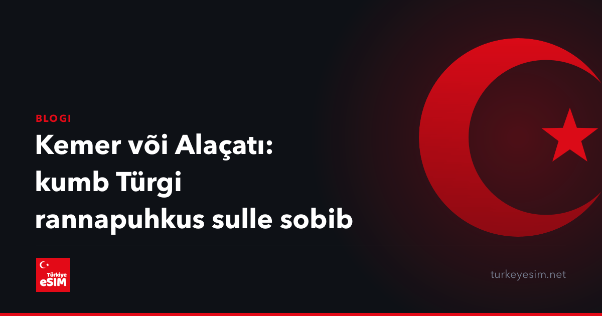 Kemer või Alaçatı: kumb Türgi rannapuhkus sulle sobib