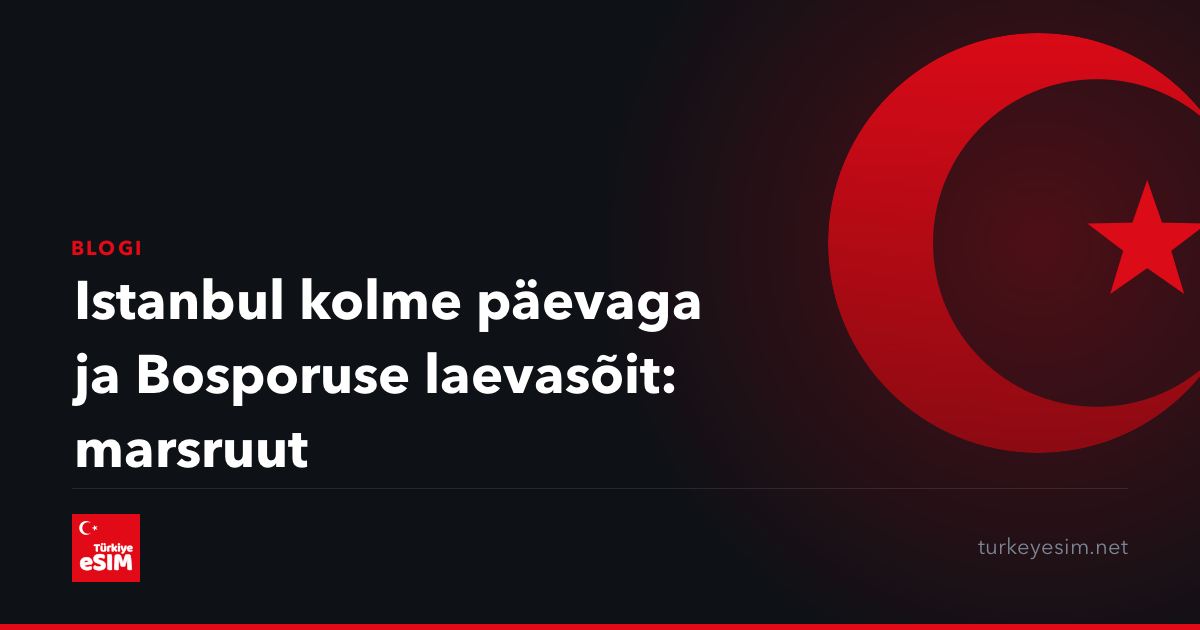 Istanbul kolme päevaga ja Bosporuse laevasõit: marsruut