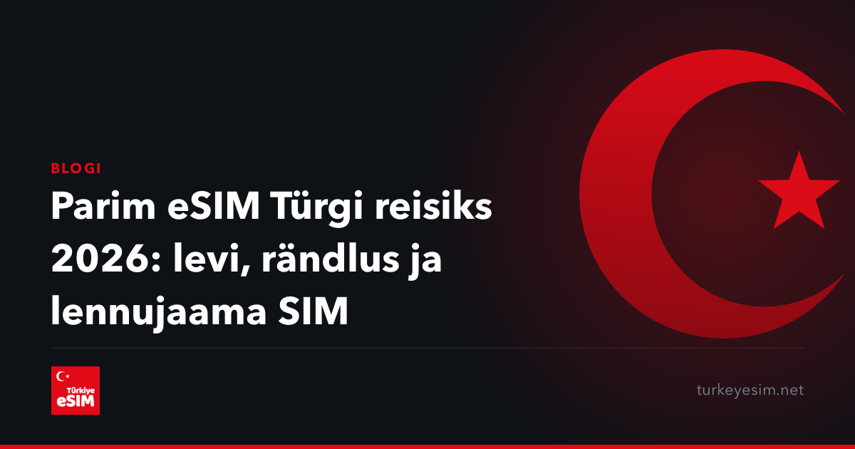 Parim eSIM Türgi reisiks 2026: levi, rändlus ja lennujaama SIM