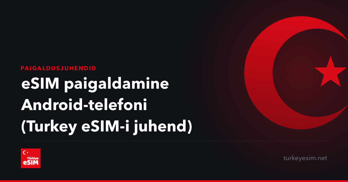 eSIM paigaldamine Android-telefoni (Turkey eSIM-i juhend)