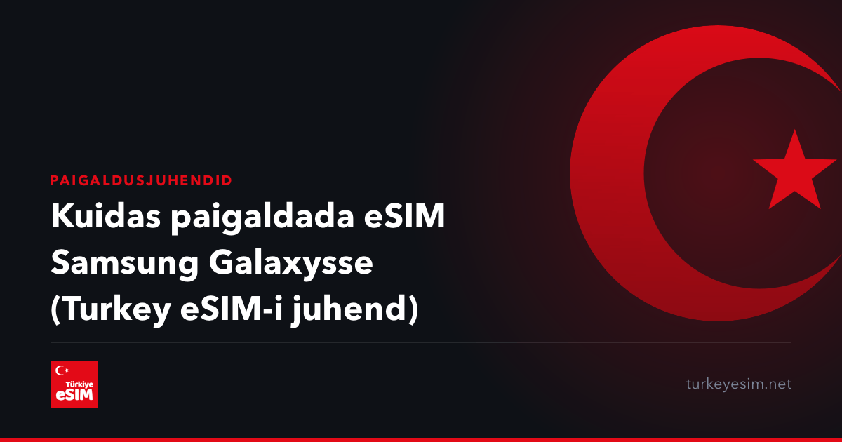 Kuidas paigaldada eSIM Samsung Galaxysse (Turkey eSIM-i juhend)