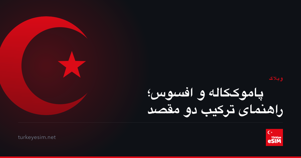 پاموک‌کاله و افسوس؛ راهنمای ترکیب دو مقصد