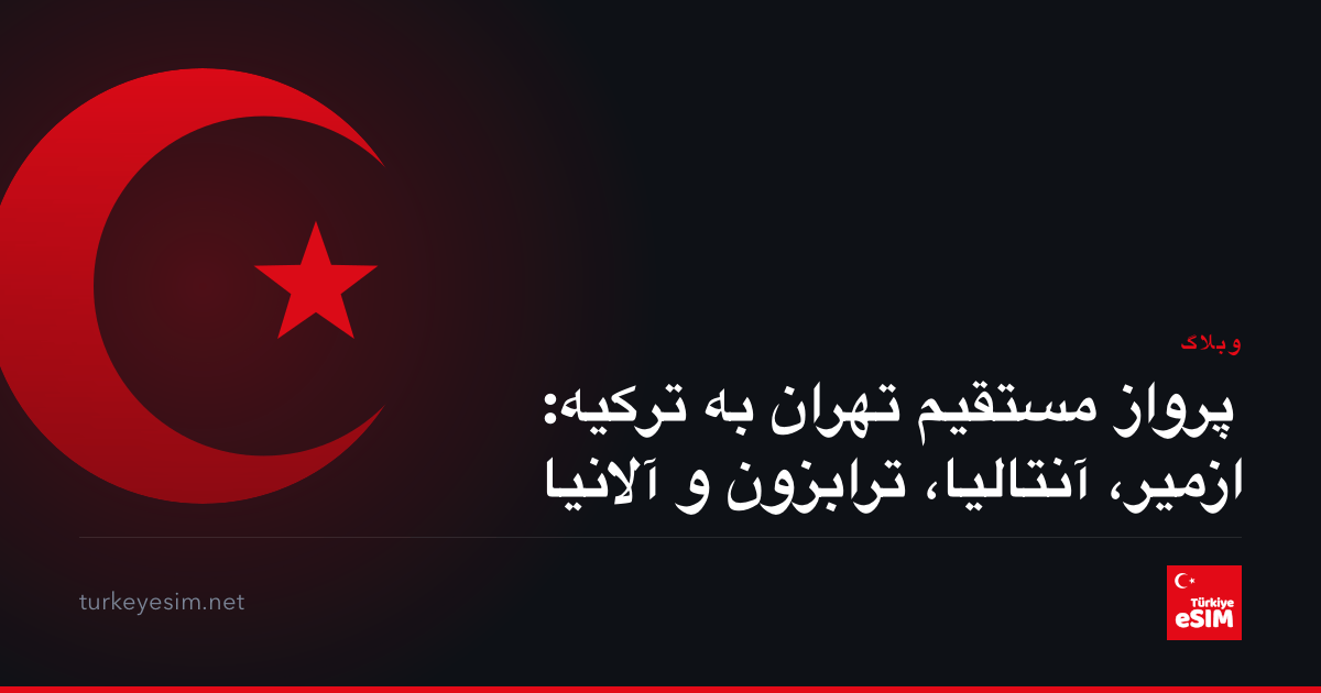 پرواز مستقیم تهران به ترکیه: ازمیر، آنتالیا، ترابزون و آلانیا