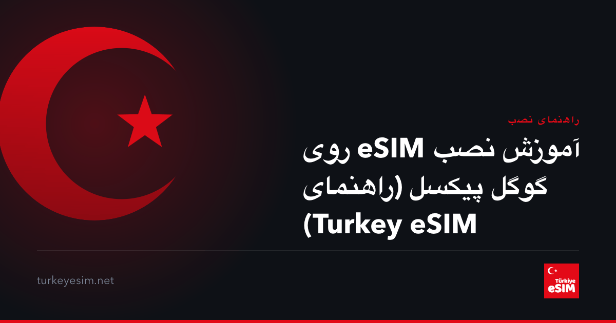 آموزش نصب eSIM روی گوگل پیکسل (راهنمای Turkey eSIM)