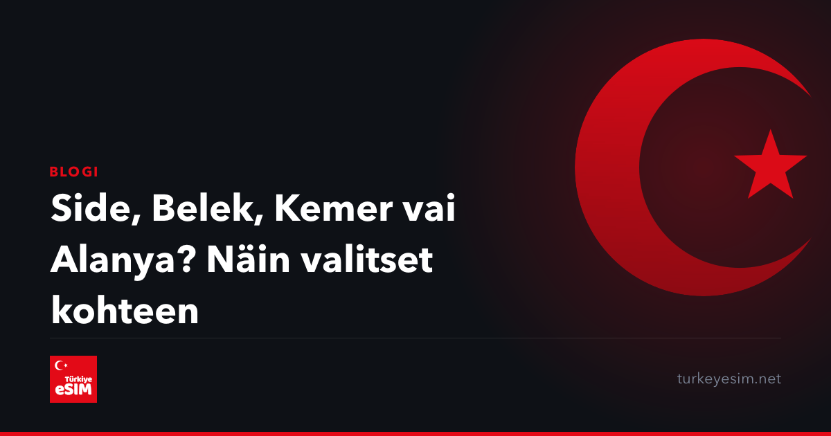 Side, Belek, Kemer vai Alanya? Näin valitset kohteen