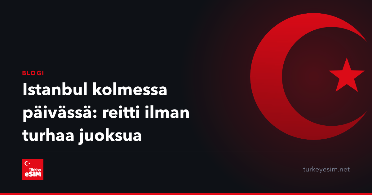 Istanbul kolmessa päivässä: reitti ilman turhaa juoksua