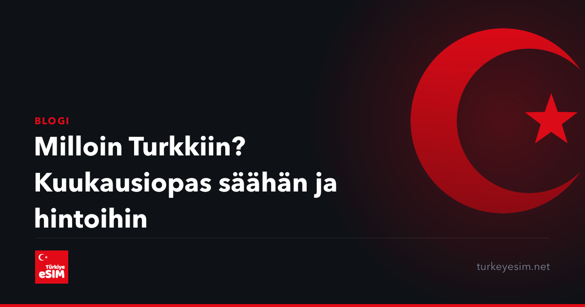 Milloin Turkkiin? Kuukausiopas säähän ja hintoihin