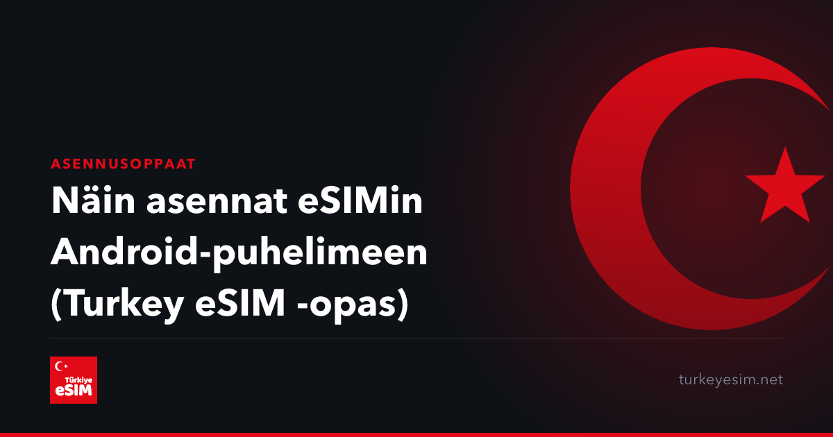 Näin asennat eSIMin Android-puhelimeen (Turkey eSIM -opas)