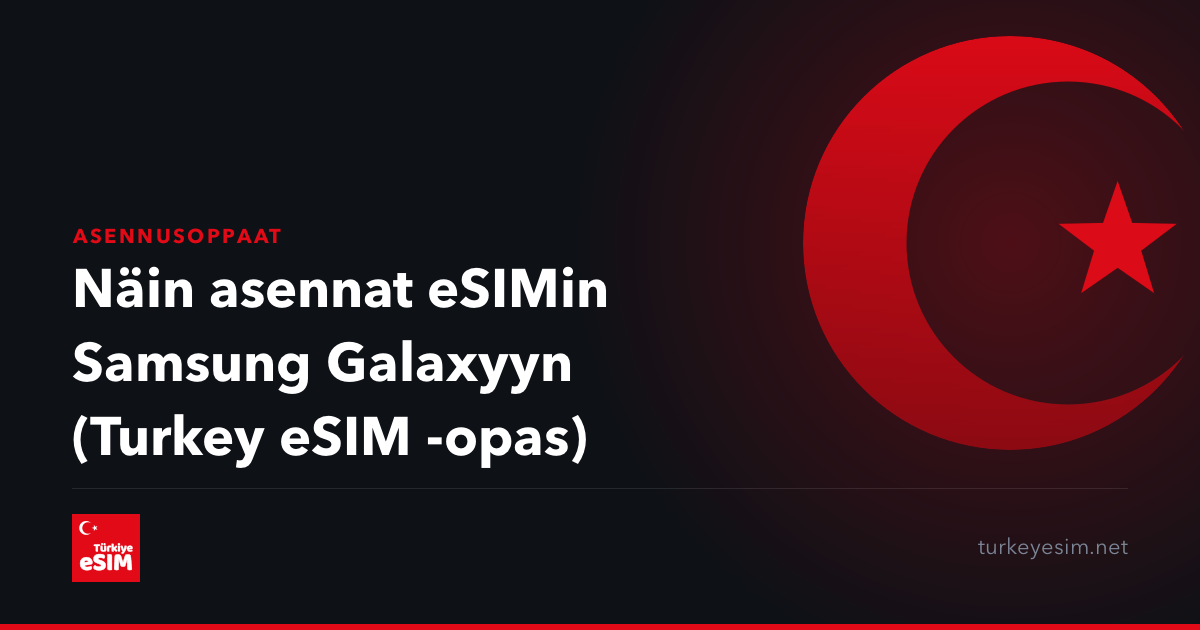 Näin asennat eSIMin Samsung Galaxyyn (Turkey eSIM -opas)